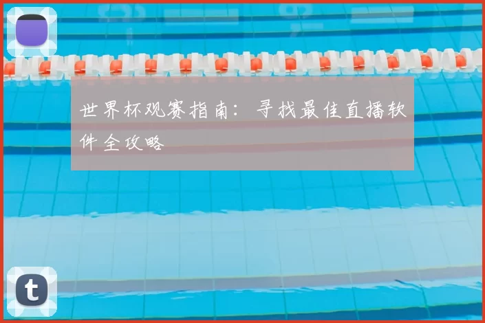 世界杯观赛指南：寻找最佳直播软件全攻略