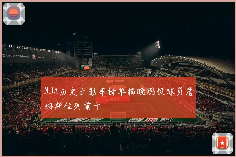 NBA历史出勤率榜单揭晓现役球员詹姆斯位列前十