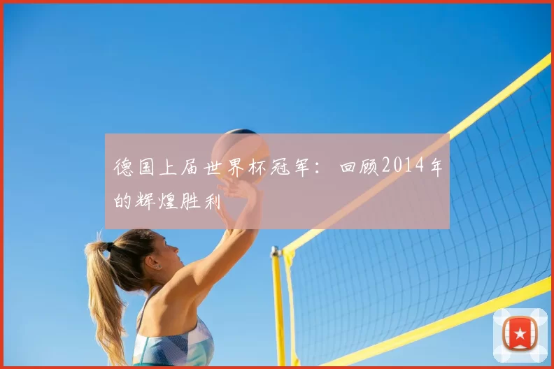 德国上届世界杯冠军：回顾2014年的辉煌胜利