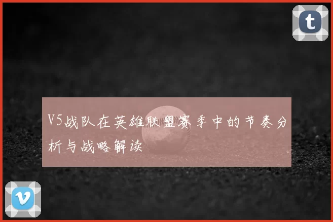 V5战队在英雄联盟赛季中的节奏分析与战略解读