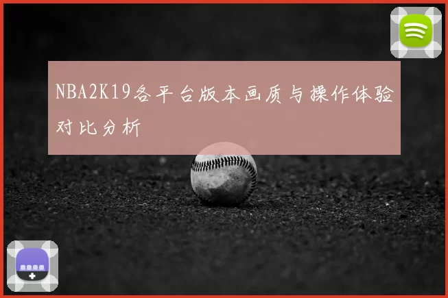 NBA2K19各平台版本画质与操作体验对比分析