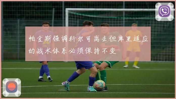 帕金斯强调科尔可离去但库里适应的战术体系必须保持不变