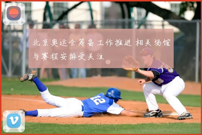 北京奥运会筹备工作推进 相关场馆与赛程安排受关注