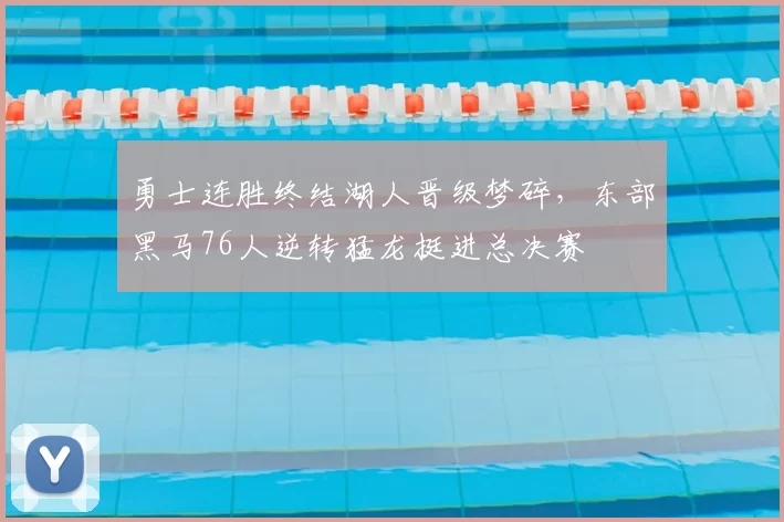 勇士连胜终结湖人晋级梦碎，东部黑马76人逆转猛龙挺进总决赛