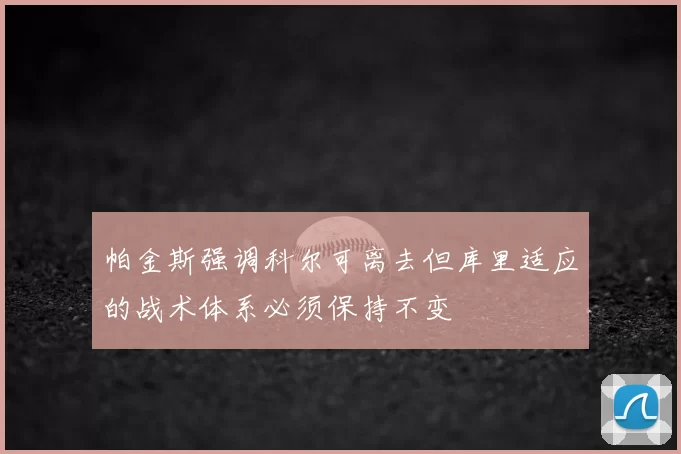 帕金斯强调科尔可离去但库里适应的战术体系必须保持不变