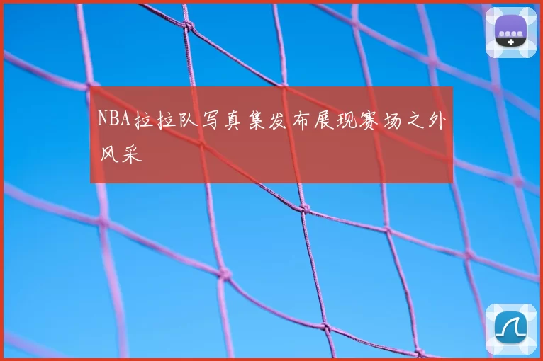NBA拉拉队写真集发布展现赛场之外风采