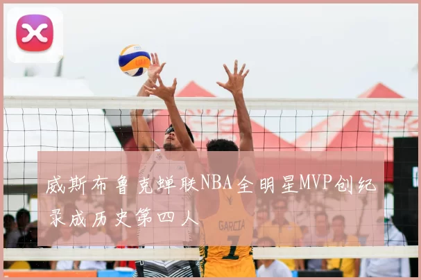 威斯布鲁克蝉联NBA全明星MVP创纪录成历史第四人